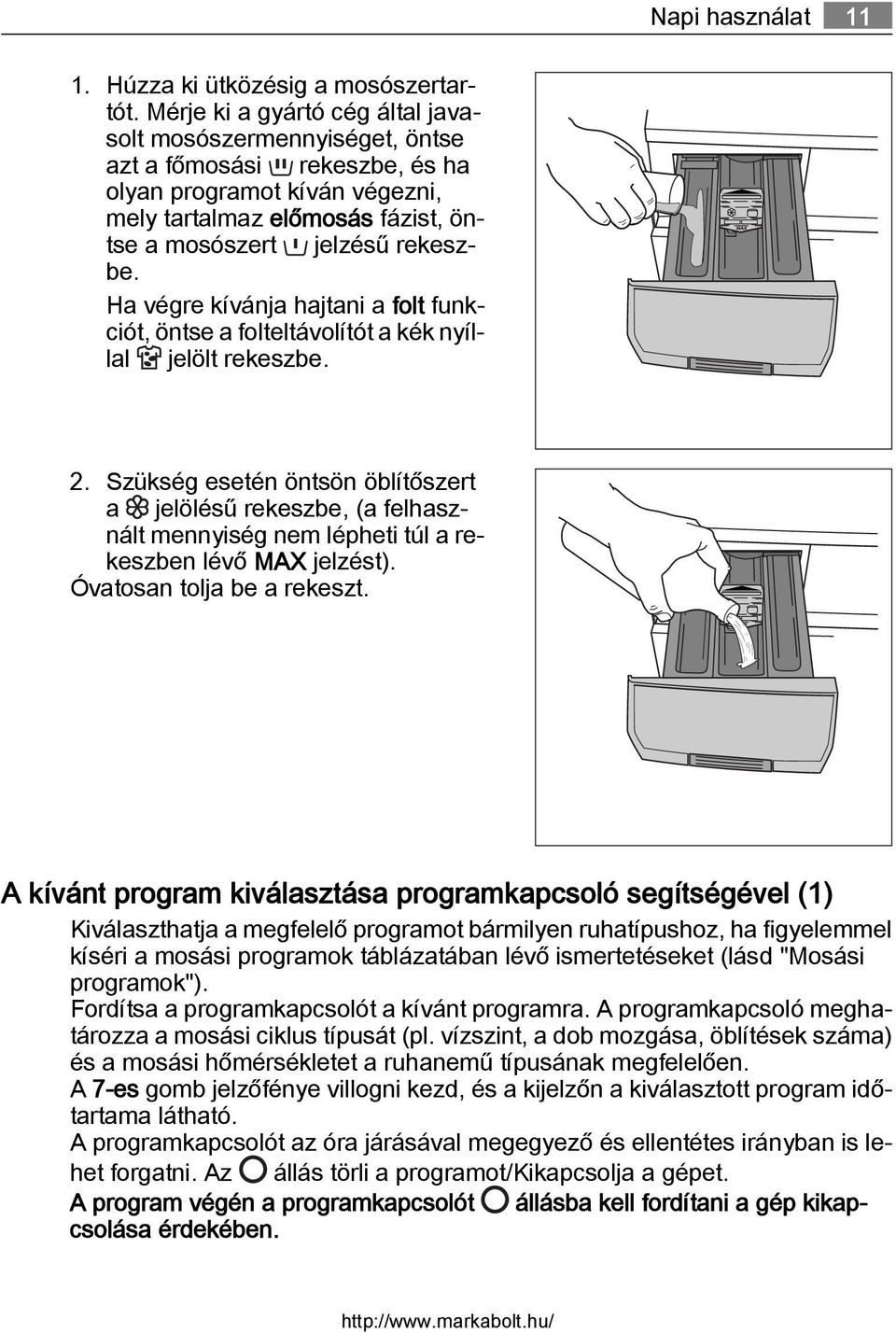 Ha végre kívánja hajtani a folt funkciót, öntse a folteltávolítót a kék nyíllal jelölt rekeszbe. 2.