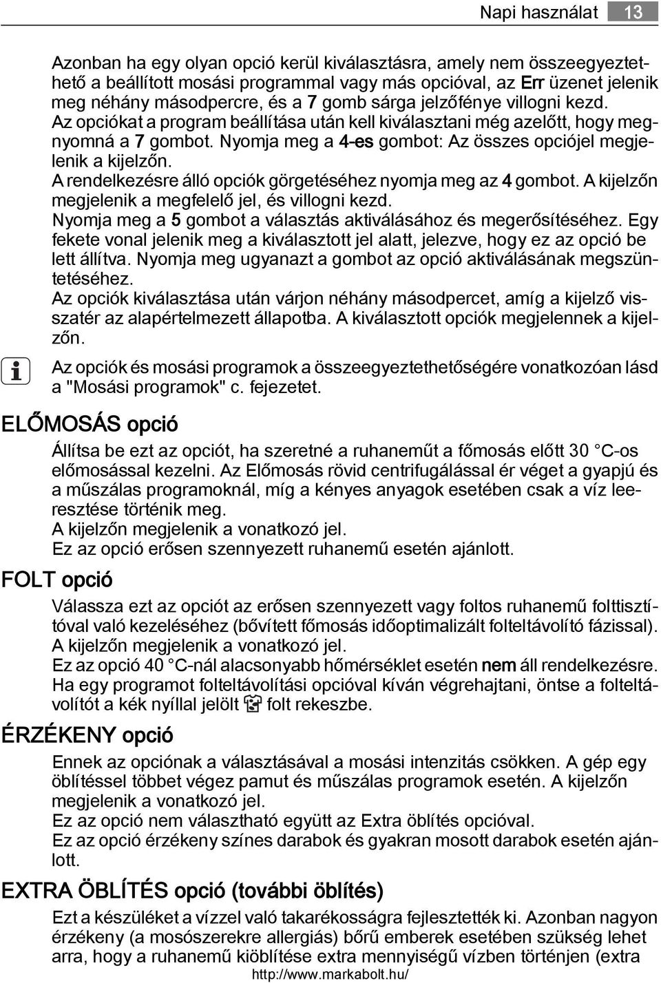 A rendelkezésre álló opciók görgetéséhez nyomja meg az 4 gombot. A kijelzőn megjelenik a megfelelő jel, és villogni kezd. Nyomja meg a 5 gombot a választás aktiválásához és megerősítéséhez.