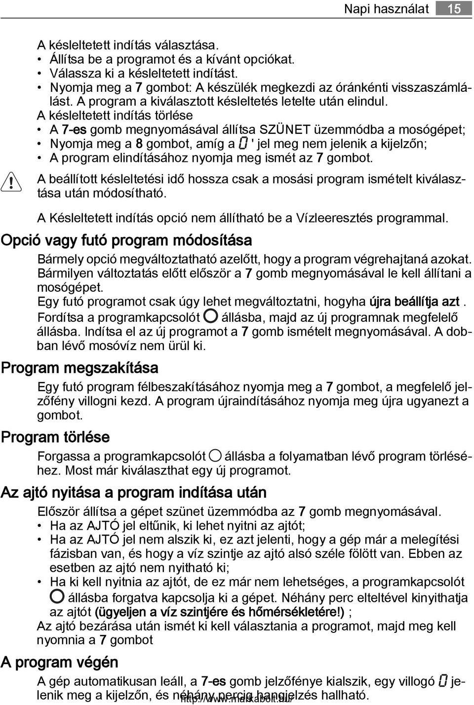 A késleltetett indítás törlése A 7-es gomb megnyomásával állítsa SZÜNET üzemmódba a mosógépet; Nyomja meg a 8 gombot, amíg a ' jel meg nem jelenik a kijelzőn; A program elindításához nyomja meg ismét