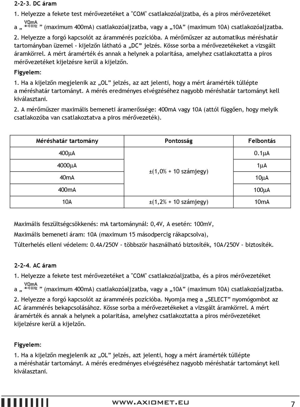 A mért áramérték és annak a helynek a polaritása, amelyhez csatlakoztatta a piros mérővezetéket kijelzésre kerül a kijelzőn. 1.