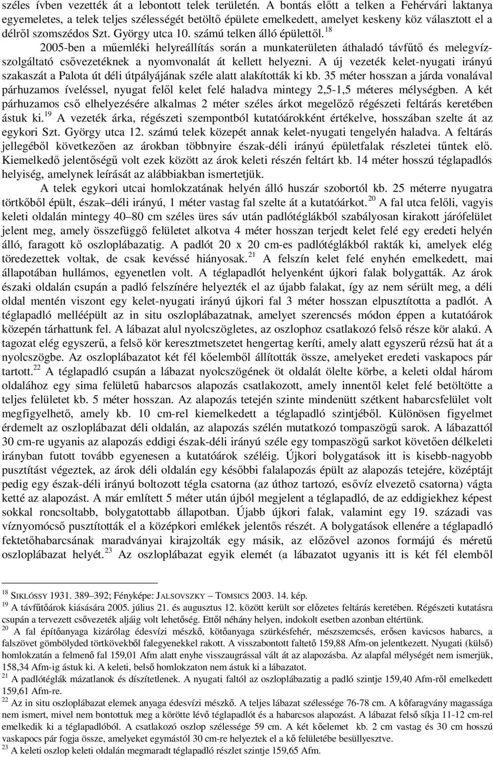 számú telken álló épülettől. 18 2005-ben a műemléki helyreállítás során a munkaterületen áthaladó távfűtő és melegvízszolgáltató csővezetéknek a nyomvonalát át kellett helyezni.