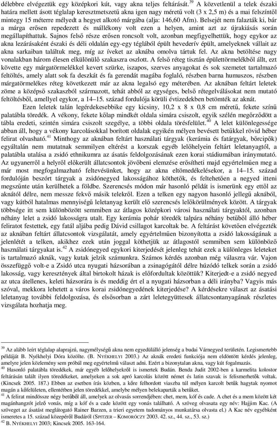 146,60 Afm). Belsejét nem falazták ki, bár a márga erősen repedezett és mállékony volt ezen a helyen, amint azt az újrakiásás során megállapíthattuk.