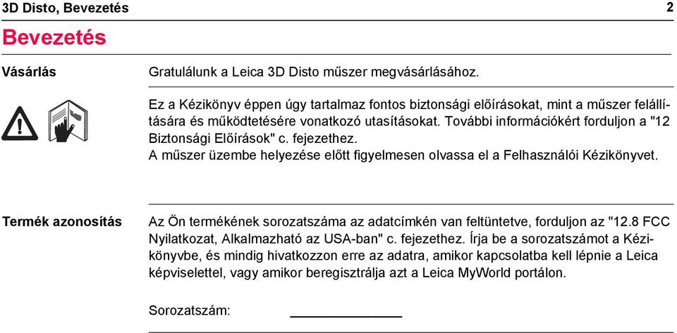 További információkért forduljon a "12 Biztonsági Előírások" c. fejezethez. A műszer üzembe helyezése előtt figyelmesen olvassa el a Felhasználói Kézikönyvet.