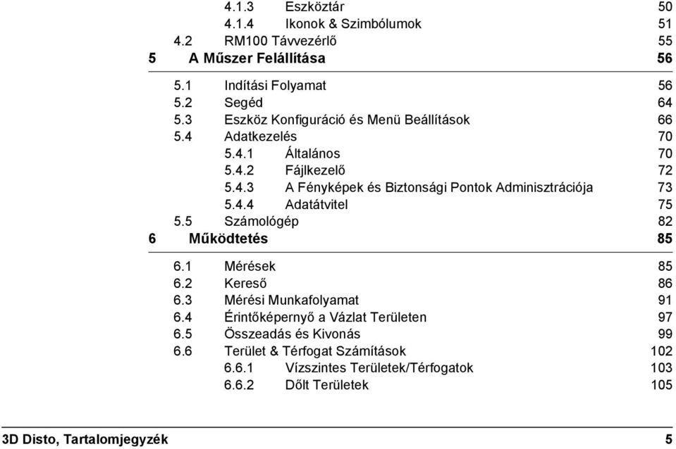 4.4 Adatátvitel 75 5.5 Számológép 82 6 Működtetés 85 6.1 Mérések 85 6.2 Kereső 86 6.3 Mérési Munkafolyamat 91 6.4 Érintőképernyő a Vázlat Területen 97 6.