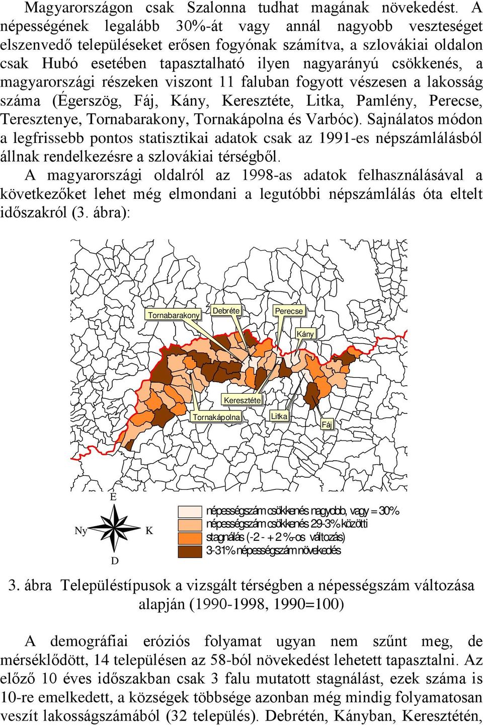 magyarországi részeken viszont 11 faluban fogyott vészesen a lakosság száma (gerszög, Fáj, ány, eresztéte, Litka, Pamlény, Perecse, Teresztenye, Tornabarakony, Tornakápolna és Varbóc).