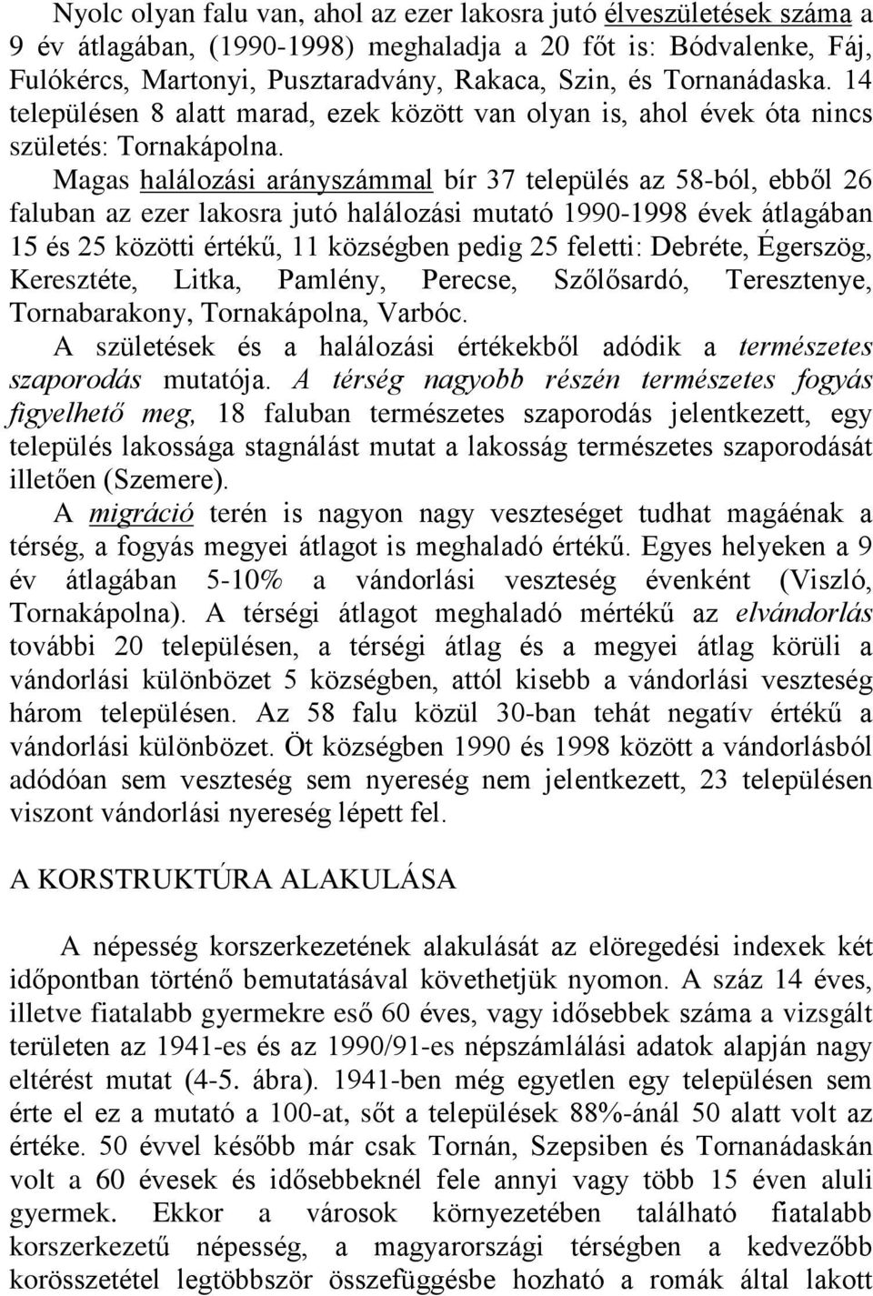 Magas halálozási arányszámmal bír 37 település az 58-ból, ebbõl 26 faluban az ezer lakosra jutó halálozási mutató 1990-1998 évek átlagában 15 és 25 közötti értékû, 11 községben pedig 25 feletti: