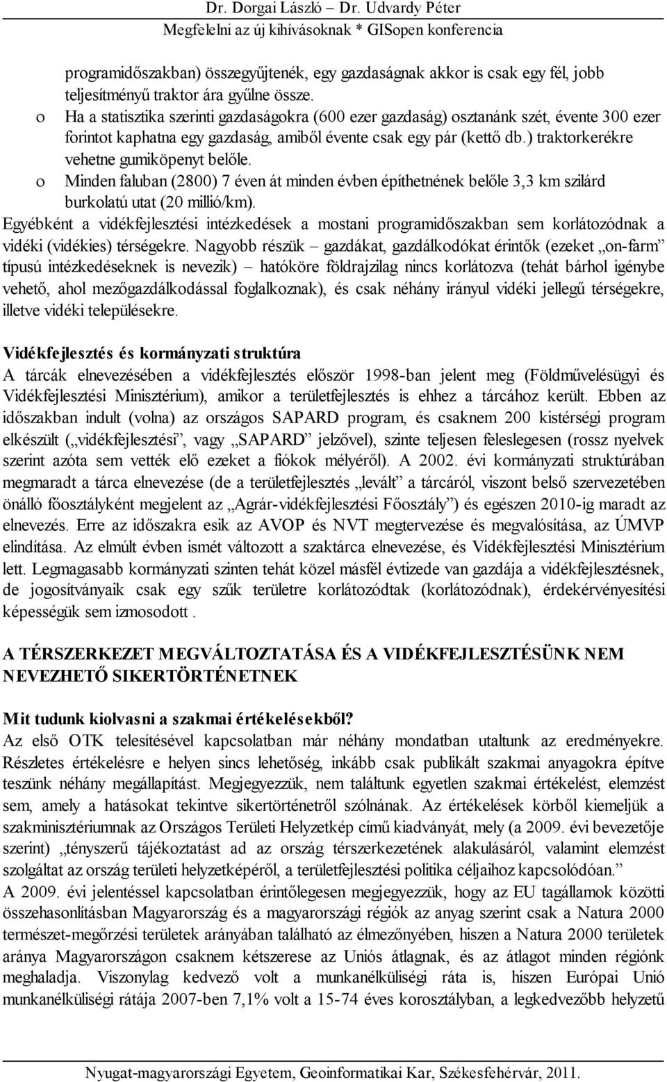 ) traktorkerékre vehetne gumiköpenyt belőle. Minden faluban (2800) 7 éven át minden évben építhetnének belőle 3,3 km szilárd burkolatú utat (20 millió/km).