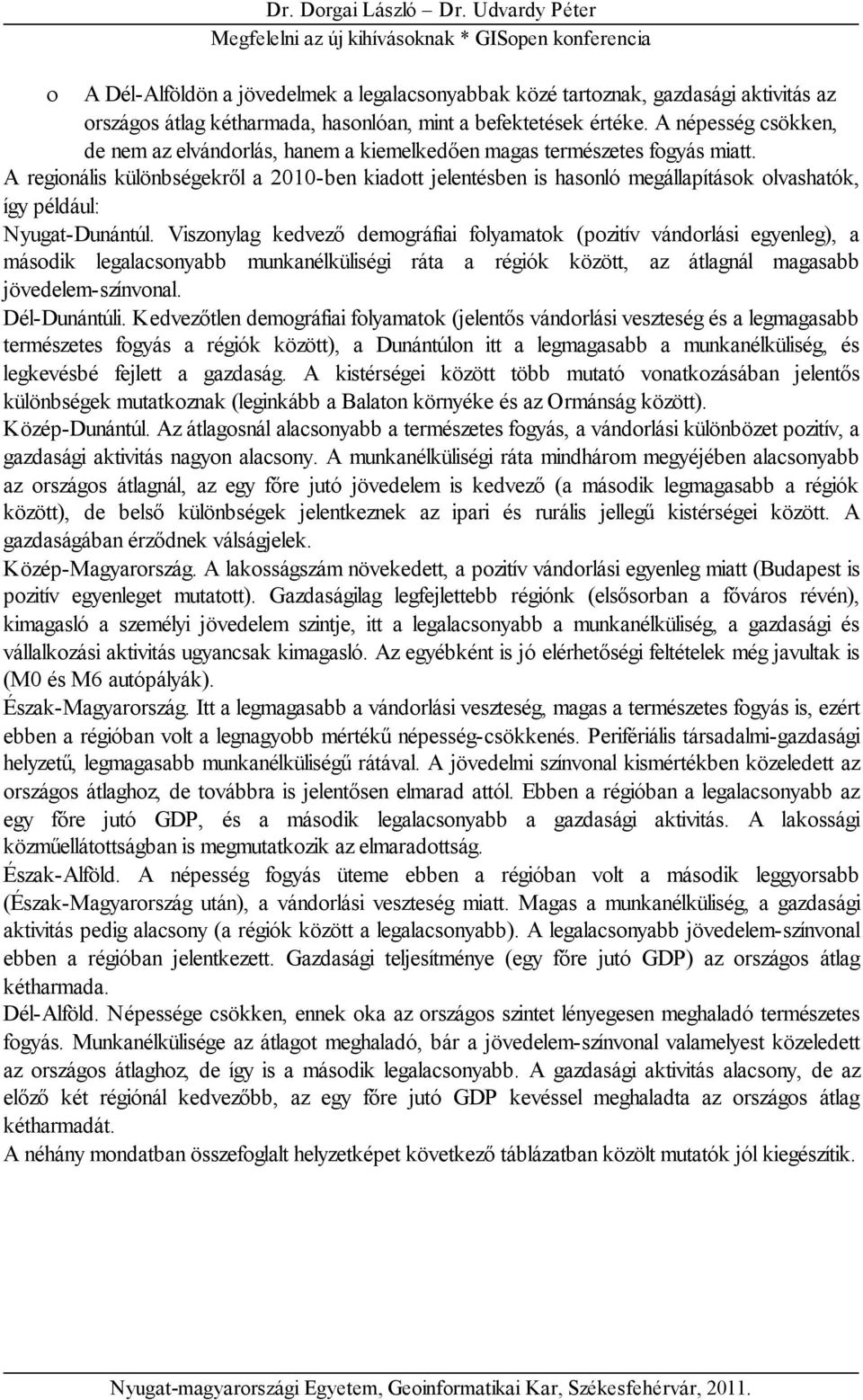 A regionális különbségekről a 2010-ben kiadott jelentésben is hasonló megállapítások olvashatók, így például: Nyugat-Dunántúl.