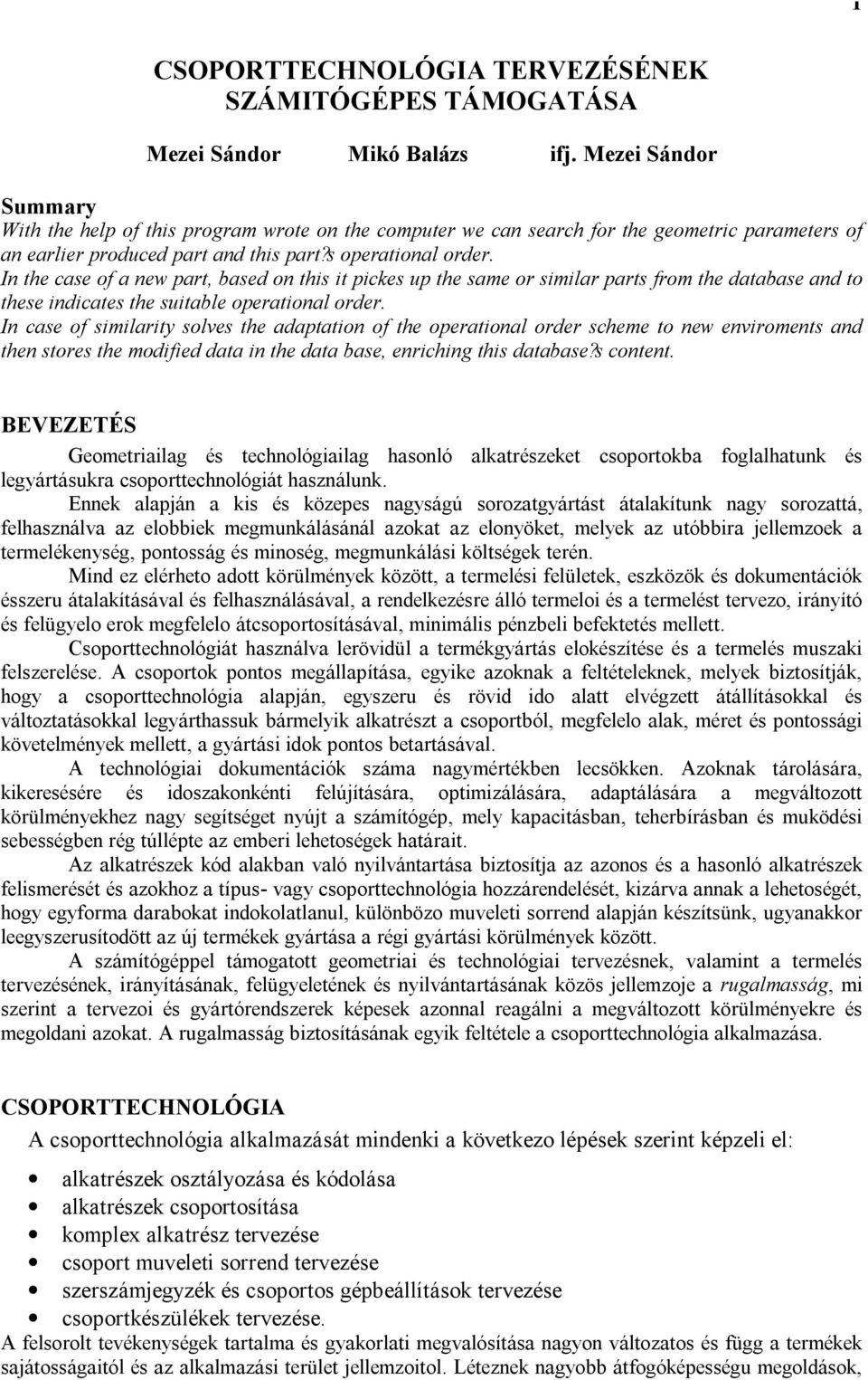 In the case of a new part, based on this it pickes up the same or similar parts from the database and to these indicates the suitable operational order.