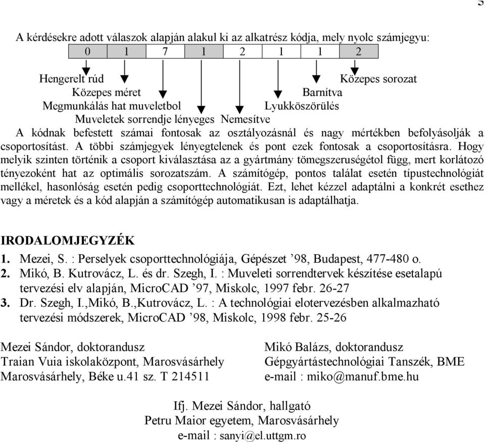 A többi számjegyek lényegtelenek és pont ezek fontosak a csoportosításra.