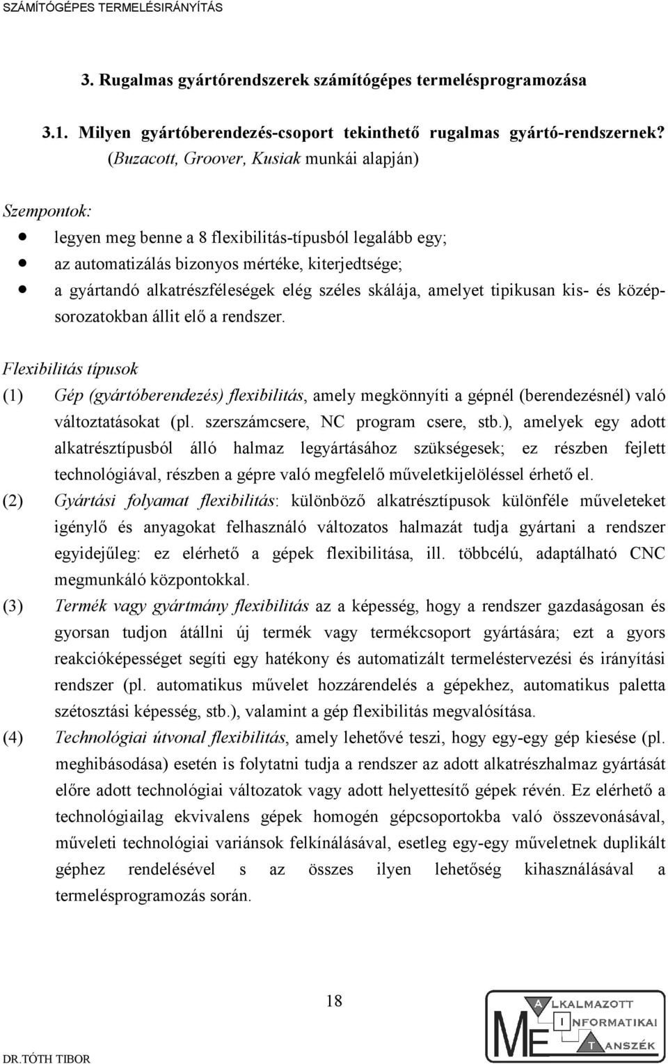 skáláa, amelyet tpkusan ks- és középsorozatokban állt elı a rendszer. Flexbltás típusok () Gép (gyártóberendezés) flexbltás, amely megkönnyít a gépnél (berendezésnél) való változtatásokat (pl.