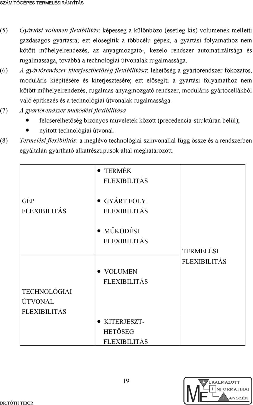 (6) A gyártórendszer ktereszthetıség flexbltása: lehetıség a gyártórendszer fokozatos, modulárs képítésére és kteresztésére; ezt elısegít a gyártás folyamathoz nem kötött mőhelyelrendezés, rugalmas