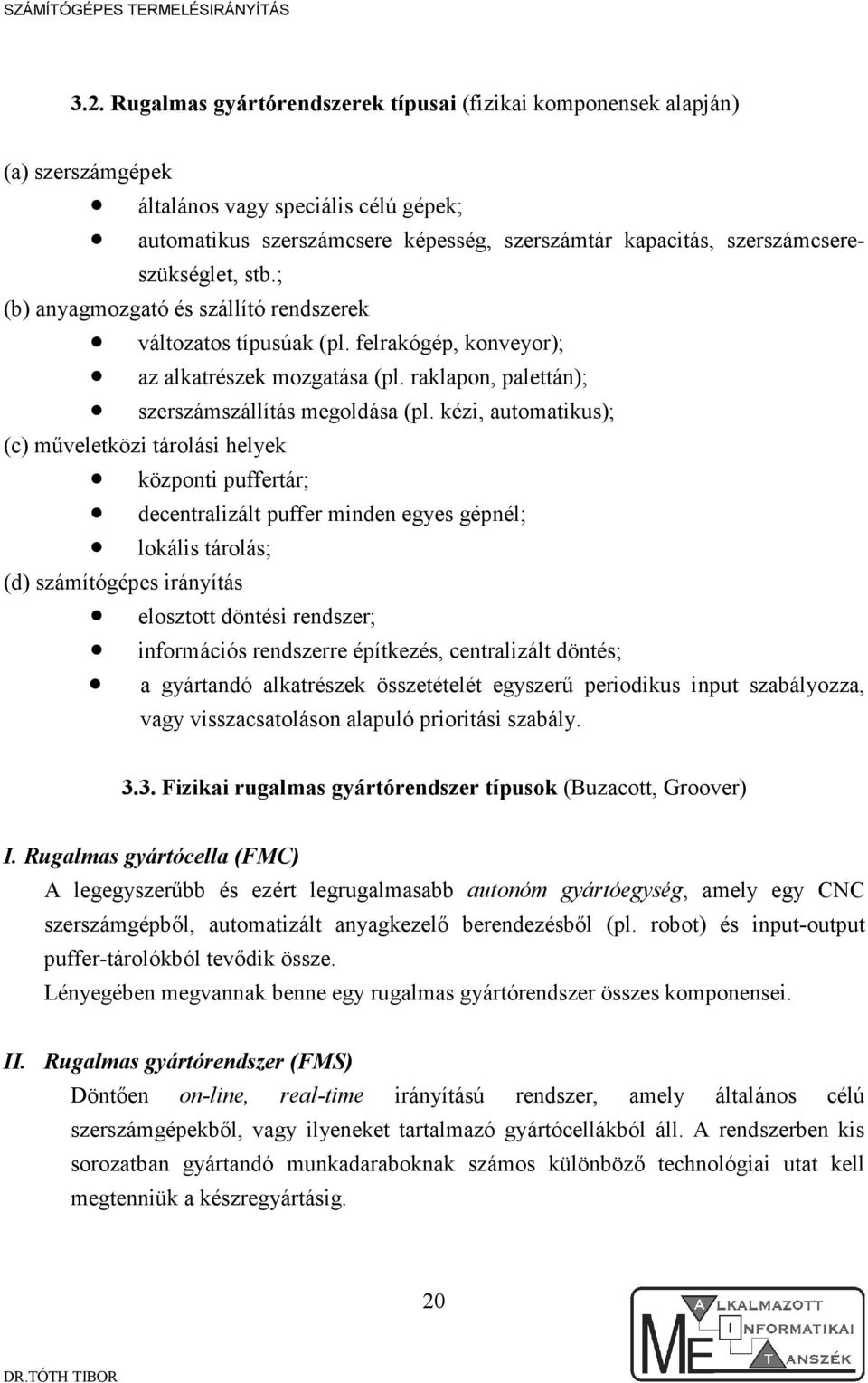 kéz, automatkus); (c) mőveletköz tárolás helyek központ puffertár; decentralzált puffer mnden egyes gépnél; lokáls tárolás; (d) számítógépes rányítás elosztott döntés rendszer; nformácós rendszerre