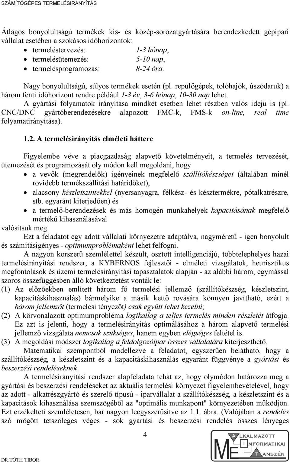 A gyártás folyamatok rányítása mndkét esetben lehet részben valós deő s (pl. CNC/DNC gyártóberendezésekre alapozott FMC-k, FMS-k on-lne, real tme folyamatrányítása)..2.