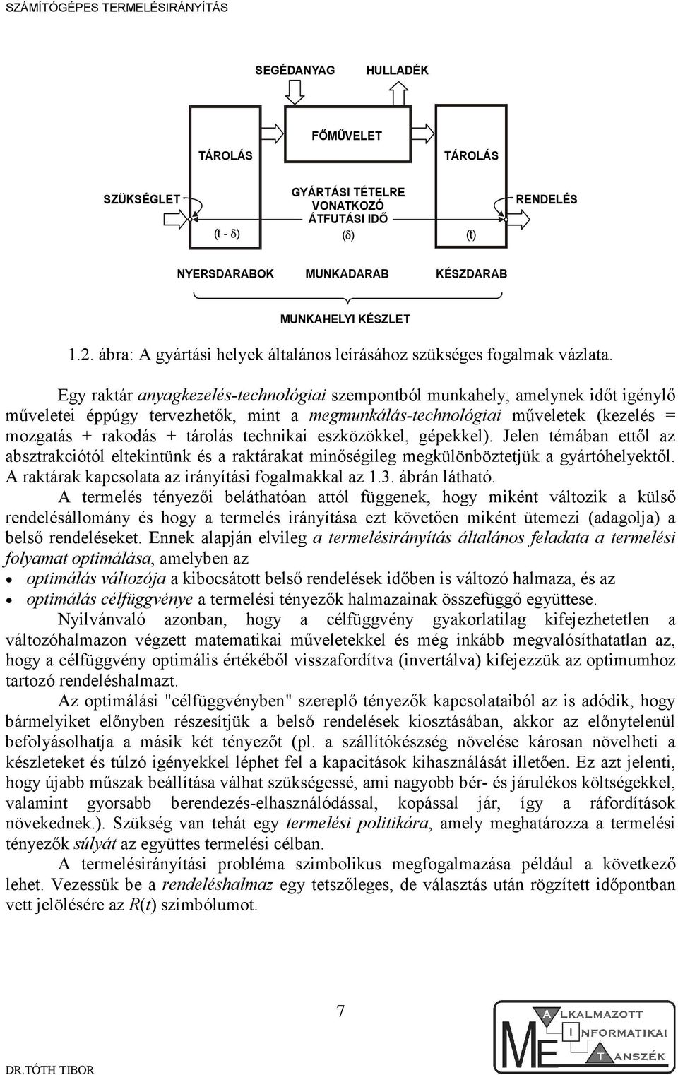 Egy raktár anyagkezelés-technológa szempontból munkahely, amelynek dıt génylı mővelete éppúgy tervezhetık, mnt a megmunkálás-technológa mőveletek (kezelés = mozgatás + rakodás + tárolás technka