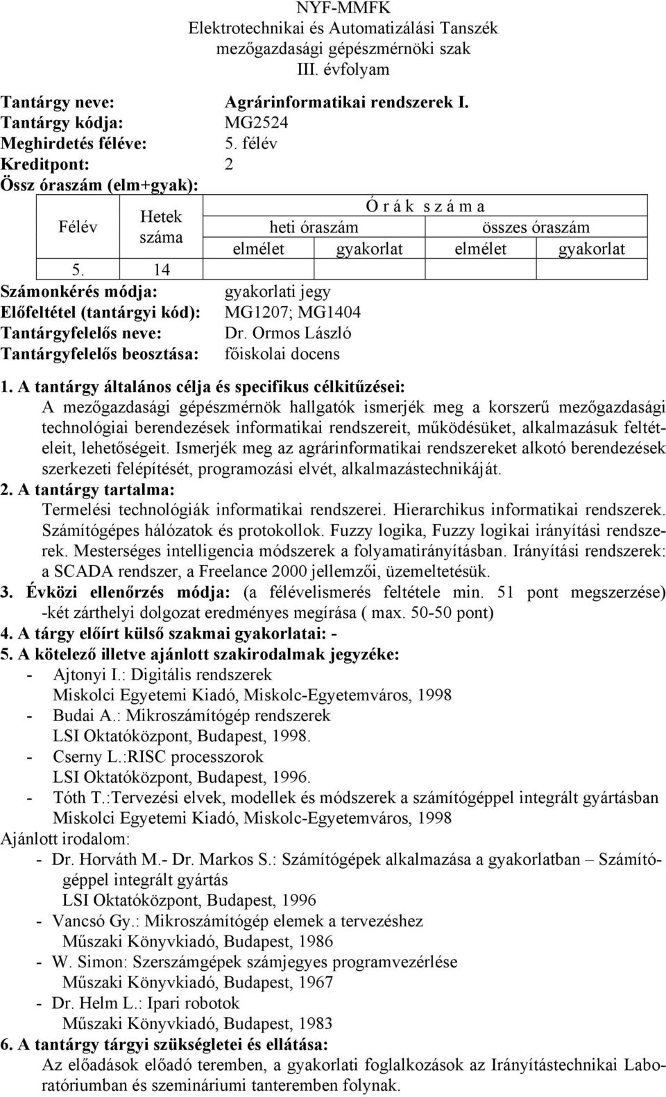 alkalmazásuk feltételeit, lehetőségeit. Ismerjék meg az agrárinformatikai rendszereket alkotó berendezések szerkezeti felépítését, programozási elvét, alkalmazástechnikáját.