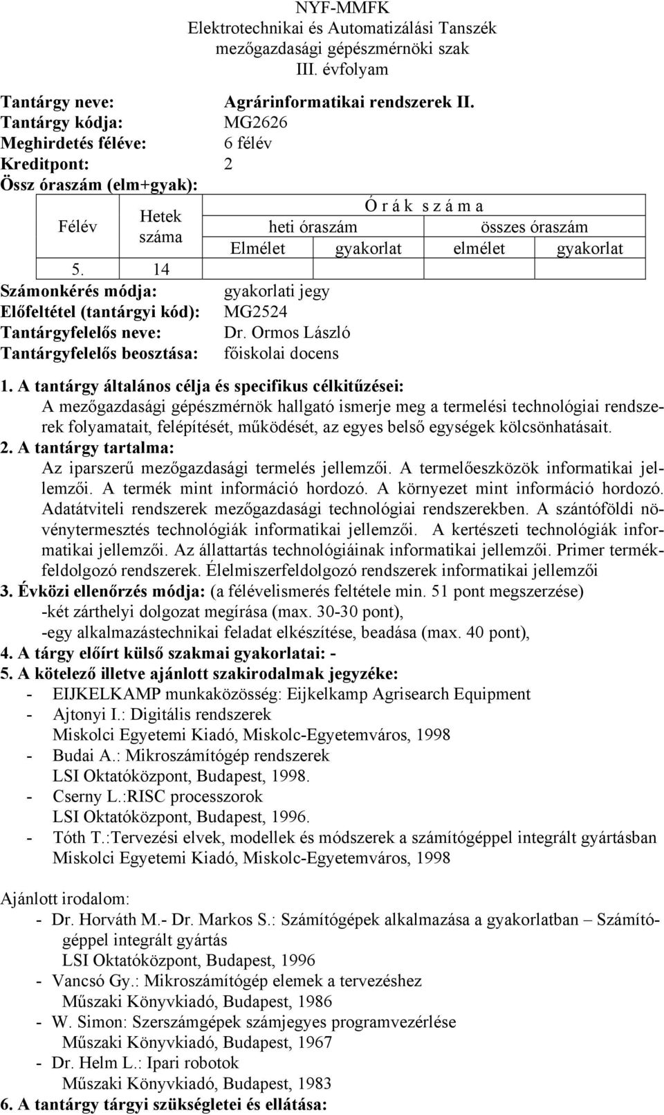 egységek kölcsönhatásait. Az iparszerű mezőgazdasági termelés jellemzői. A termelőeszközök informatikai jellemzői. A termék mint információ hordozó. A környezet mint információ hordozó.