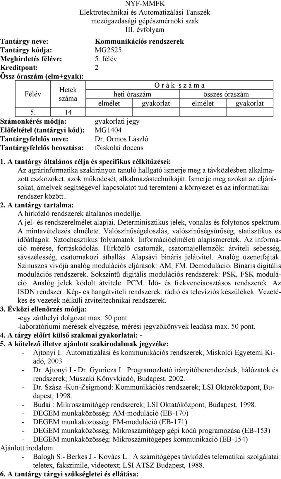 Ismerje meg azokat az eljárásokat, amelyek segítségével kapcsolatot tud teremteni a környezet és az informatikai rendszer között.. A hírközlő rendszerek általános modellje.