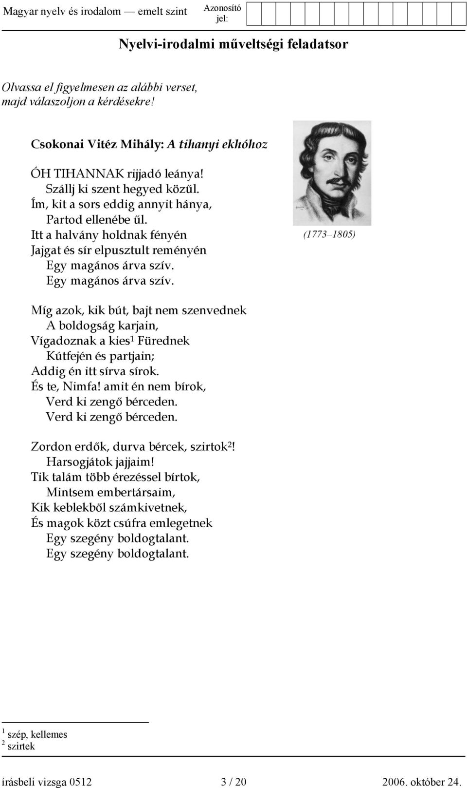 Egy magános árva szív. (1773 1805) Míg azok, kik bút, bajt nem szenvednek A boldogság karjain, Vígadoznak a kies 1 Fürednek Kútfején és partjain; Addig én itt sírva sírok. És te, Nimfa!