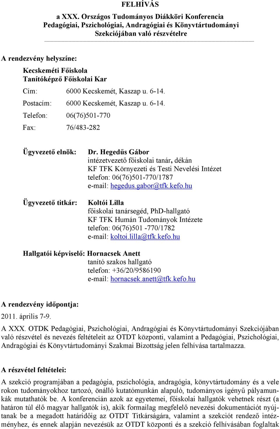 Kaszap u. 6-14. Postacím: 6000 Kecskemét, Kaszap u. 6-14. Telefon: 06(76)501-770 Fax: 76/483-282 Ügyvezető elnök: Ügyvezető titkár: Dr.