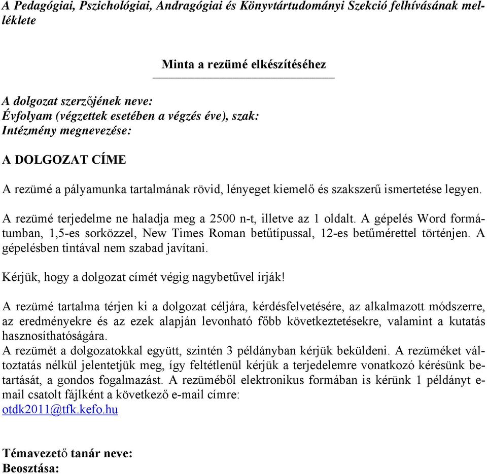 A rezümé terjedelme ne haladja meg a 2500 n-t, illetve az 1 oldalt. A gépelés Word formátumban, 1,5-es sorközzel, New Times Roman betűtípussal, 12-es betűmérettel történjen.