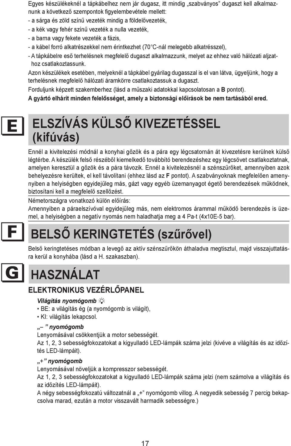 mellett: - Some a sárga types és zöld of appliance színű vezeték are mindig supplied a földelővezeték, with a cable without plug; in this case, standardised - plugs a kék must vagy fehér be used,