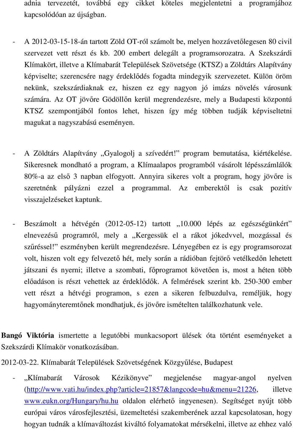 A Szekszárdi Klímakört, illetve a Klímabarát Települések Szövetsége (KTSZ) a Zöldtárs Alapítvány képviselte; szerencsére nagy érdeklődés fogadta mindegyik szervezetet.