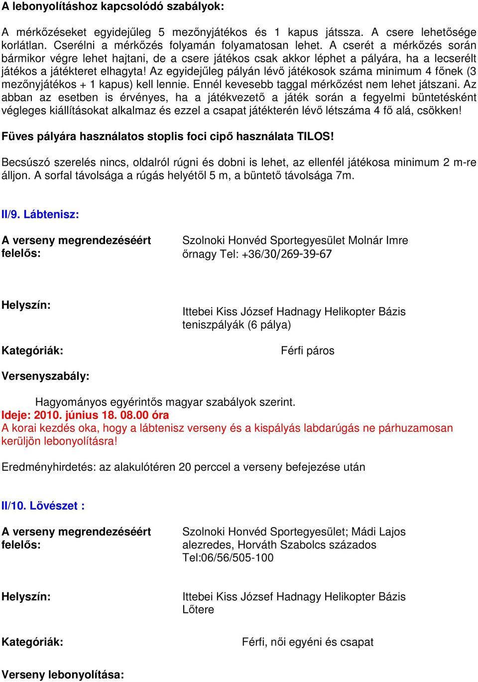 Az egyidejűleg pályán lévő játékosok száma minimum 4 főnek (3 mezőnyjátékos + 1 kapus) kell lennie. Ennél kevesebb taggal mérkőzést nem lehet játszani.