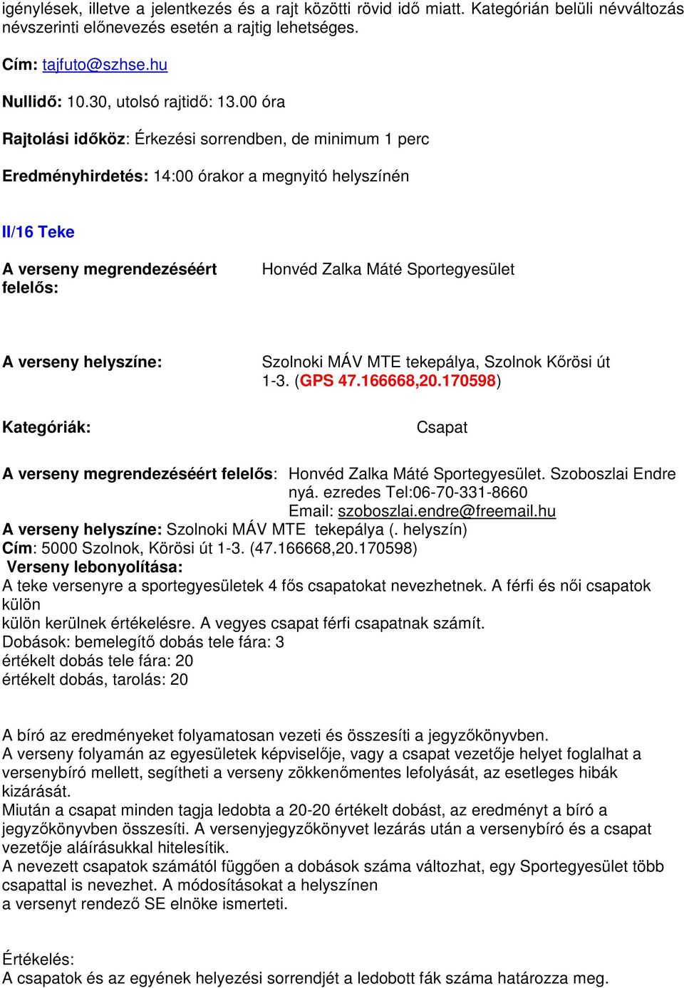 00 óra Rajtolási időköz: Érkezési sorrendben, de minimum 1 perc Eredményhirdetés: 14:00 órakor a megnyitó helyszínén II/16 Teke Honvéd Zalka Máté Sportegyesület Szolnoki MÁV MTE tekepálya, Szolnok