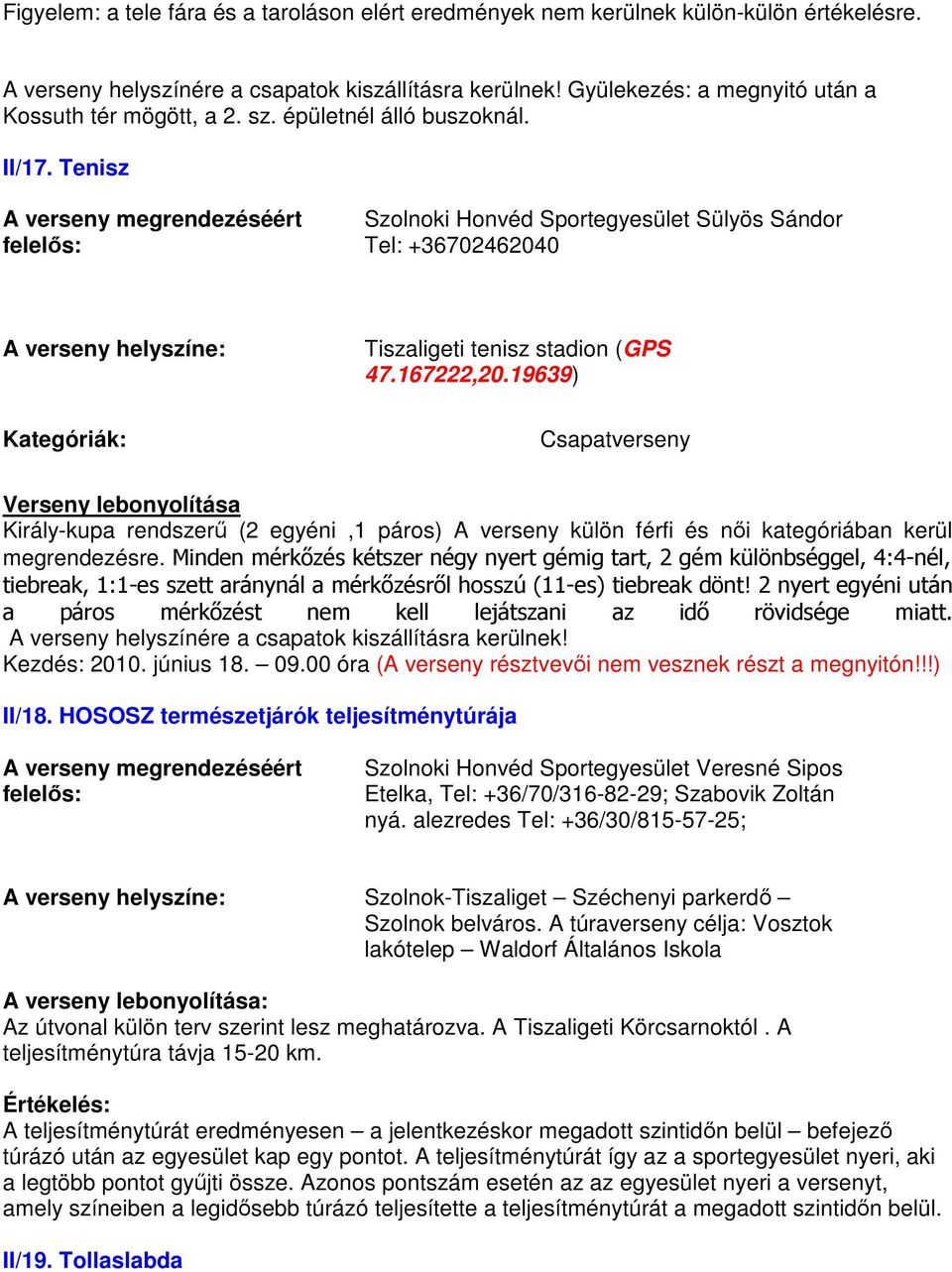 167222,20.19639) Csapatverseny Verseny lebonyolítása Király-kupa rendszerű (2 egyéni,1 páros) A verseny külön férfi és női kategóriában kerül megrendezésre.