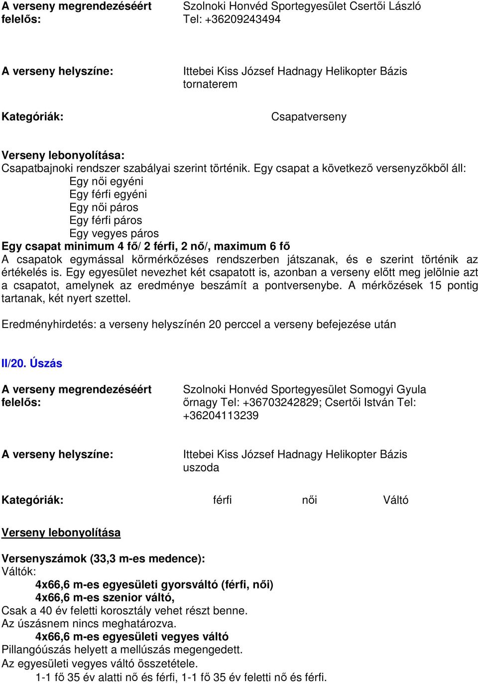 Egy csapat a következő versenyzőkből áll: Egy női egyéni Egy férfi egyéni Egy női páros Egy férfi páros Egy vegyes páros Egy csapat minimum 4 fő/ 2 férfi, 2 nő/, maximum 6 fő A csapatok egymással