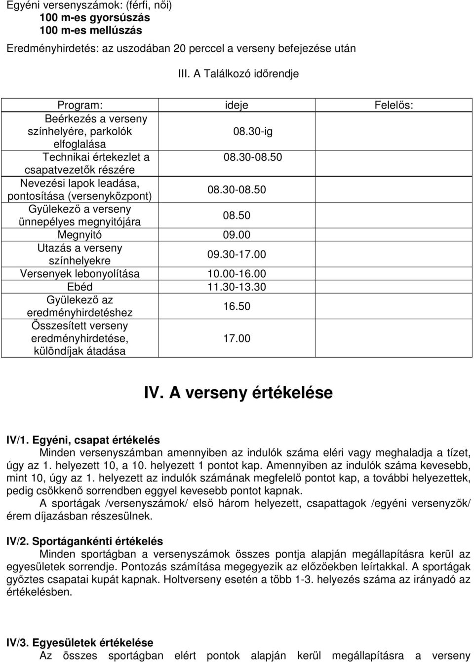 50 csapatvezetők részére Nevezési lapok leadása, pontosítása (versenyközpont) 08.30-08.50 Gyülekező a verseny ünnepélyes megnyitójára 08.50 Megnyitó 09.00 Utazás a verseny színhelyekre 09.30-17.