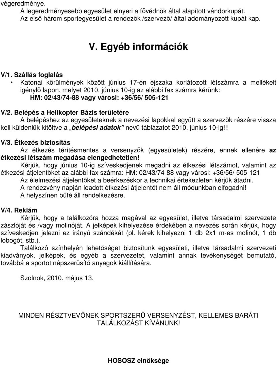 június 10-ig az alábbi fax számra kérünk: HM: 02/43/74-88 vagy városi: +36/56/ 505-121 V/2.