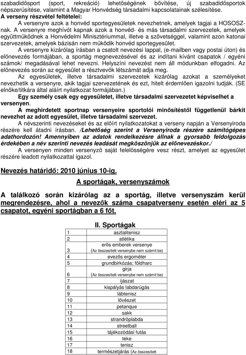 A versenyre meghívót kapnak azok a honvéd- és más társadalmi szervezetek, amelyek együttműködnek a Honvédelmi Minisztériummal, illetve a szövetséggel, valamint azon katonai szervezetek, amelyek