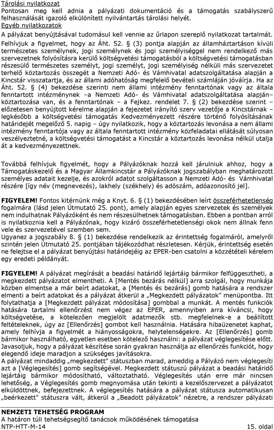 (3) pontja alapján az államháztartáson kívüli természetes személynek, jogi személynek és jogi személyiséggel nem rendelkező más szervezetnek folyósításra kerülő költségvetési támogatásból a