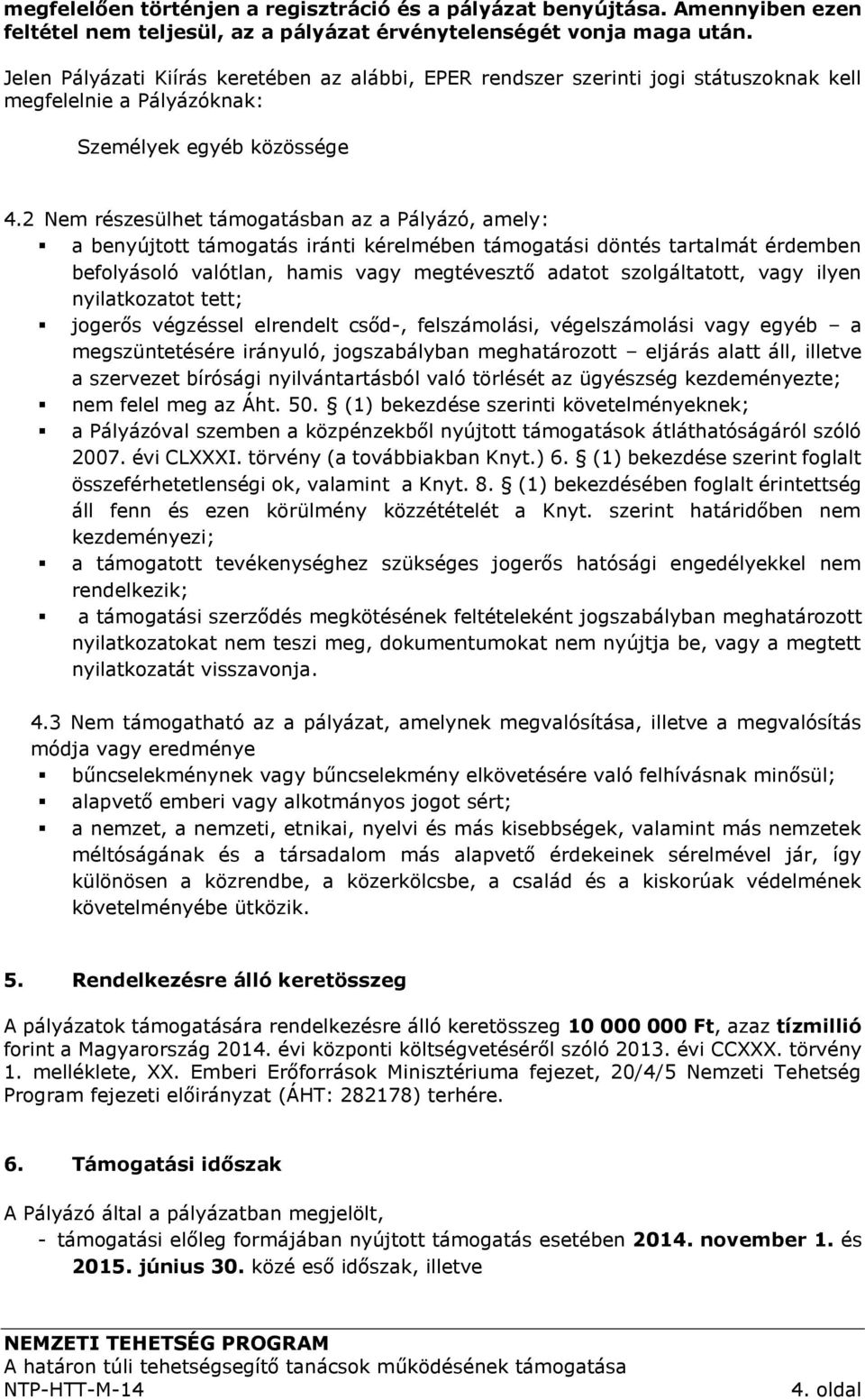 2 Nem részesülhet támogatásban az a Pályázó, amely: a benyújtott támogatás iránti kérelmében támogatási döntés tartalmát érdemben befolyásoló valótlan, hamis vagy megtévesztő adatot szolgáltatott,