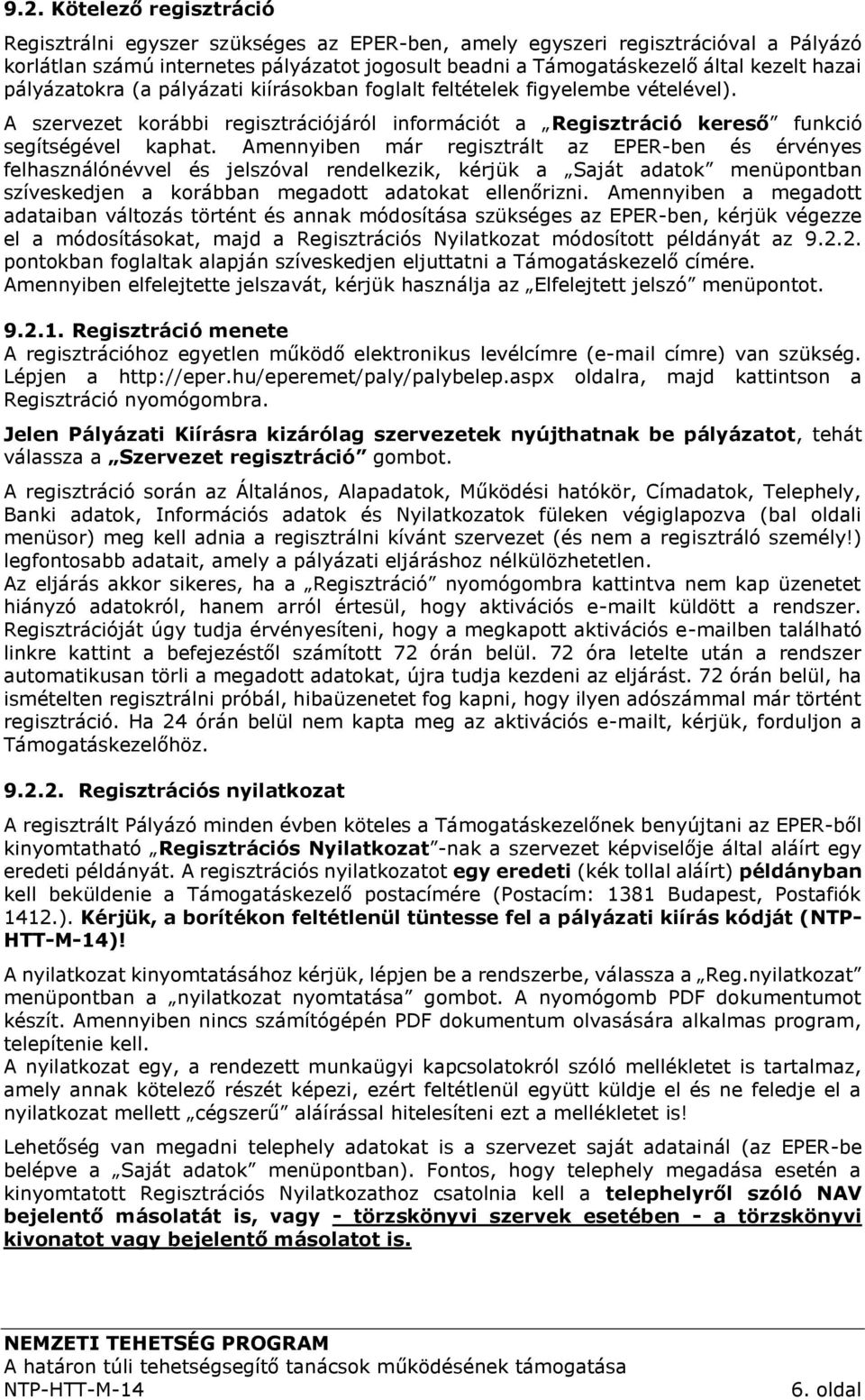 Amennyiben már regisztrált az EPER-ben és érvényes felhasználónévvel és jelszóval rendelkezik, kérjük a Saját adatok menüpontban szíveskedjen a korábban megadott adatokat ellenőrizni.