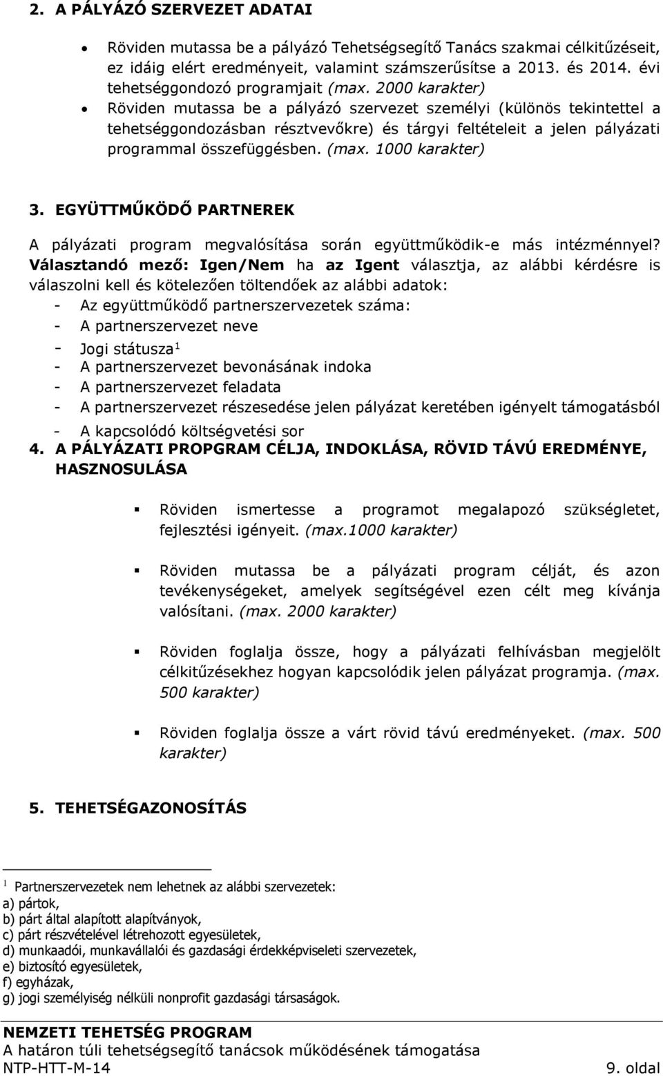 2000 karakter) Röviden mutassa be a pályázó szervezet személyi (különös tekintettel a tehetséggondozásban résztvevőkre) és tárgyi feltételeit a jelen pályázati programmal összefüggésben. (max.