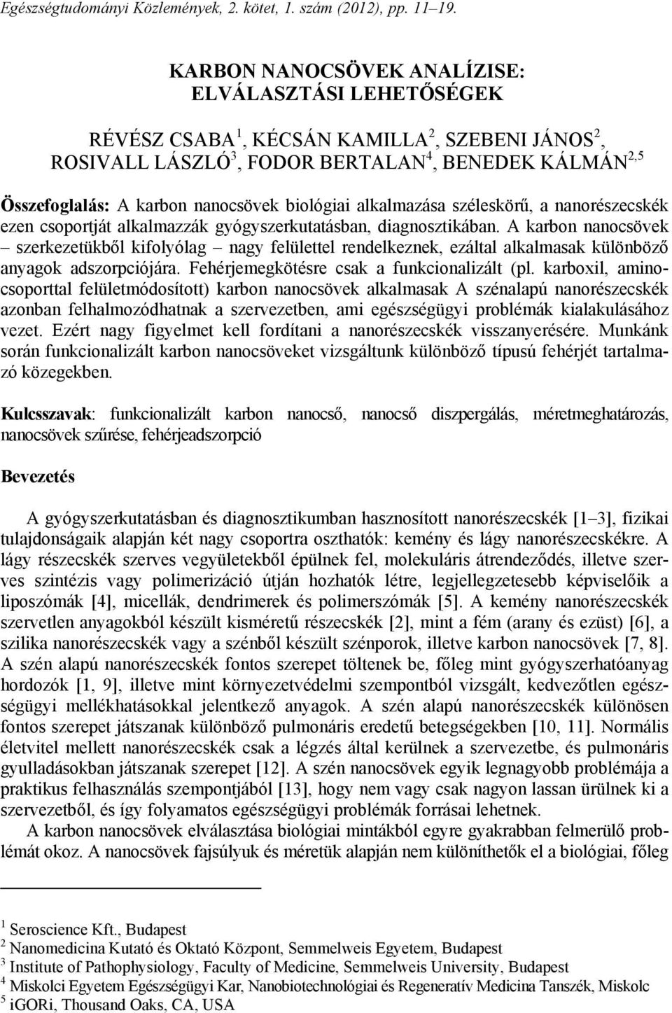 biológiai alkalmazása széleskörű, a nanorészecskék ezen csoportját alkalmazzák gyógyszerkutatásban, diagnosztikában.