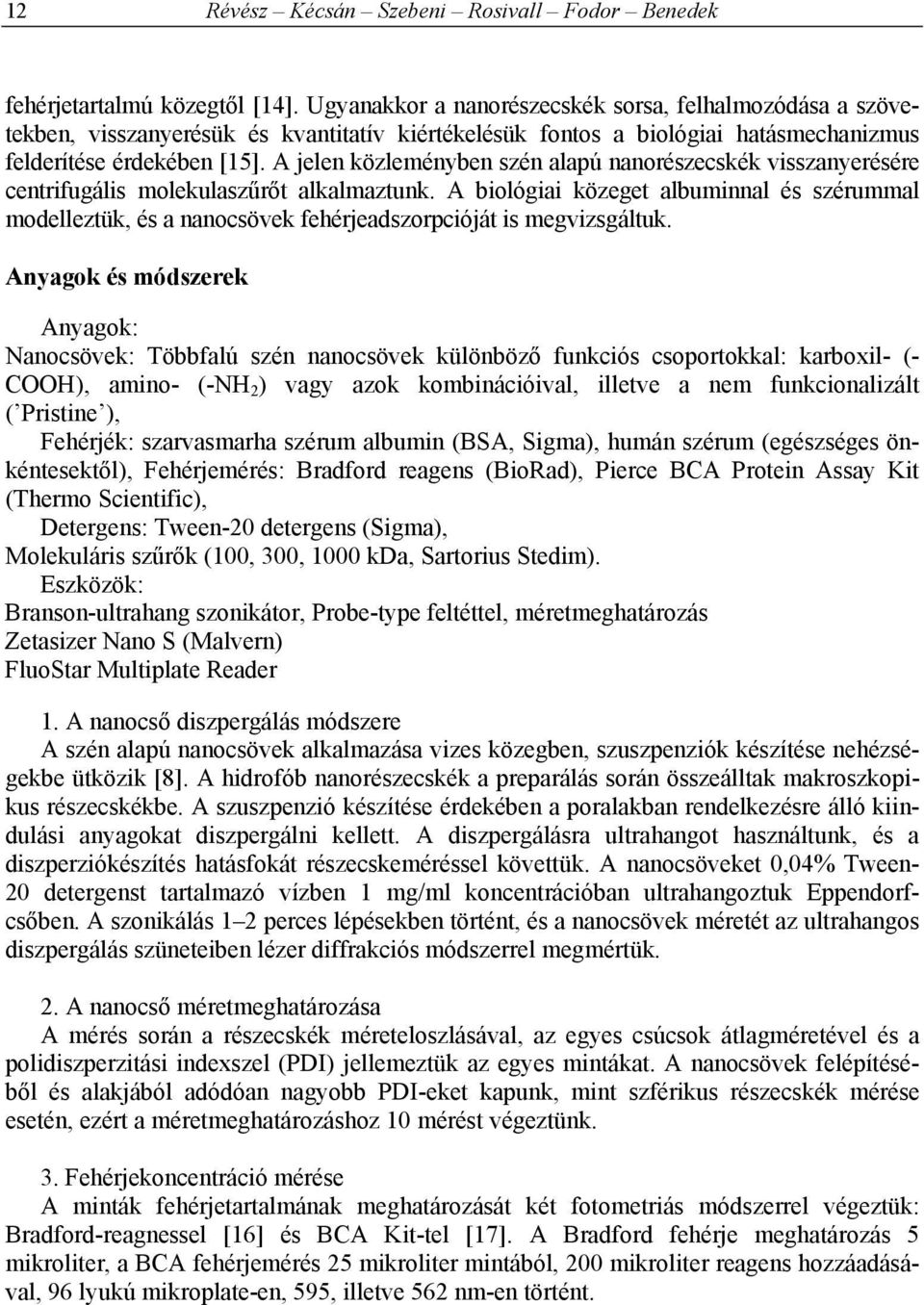 A jelen közleményben szén alapú nanorészecskék visszanyerésére centrifugális molekulaszűrőt alkalmaztunk.