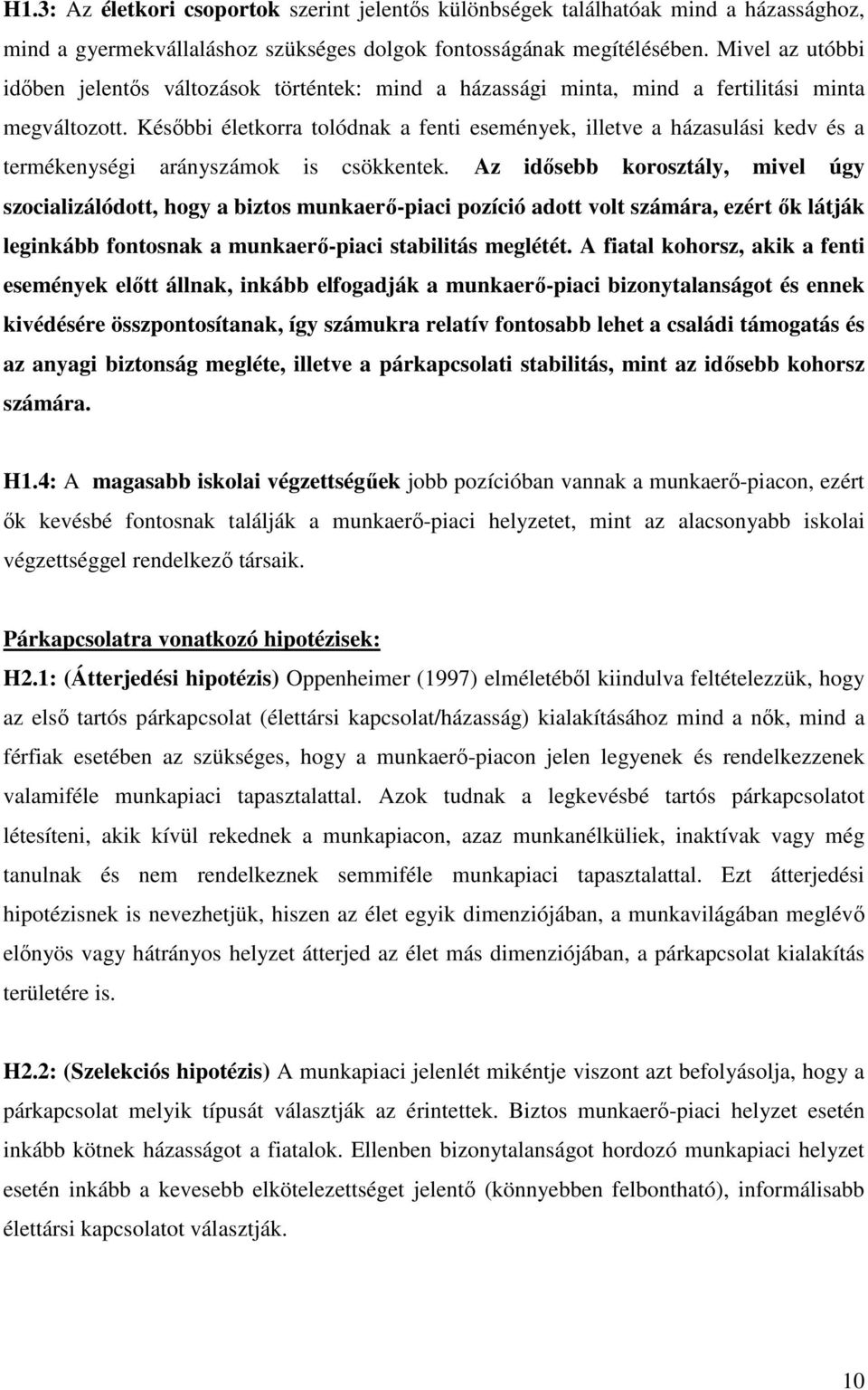 Későbbi életkorra tolódnak a fenti események, illetve a házasulási kedv és a termékenységi arányszámok is csökkentek.