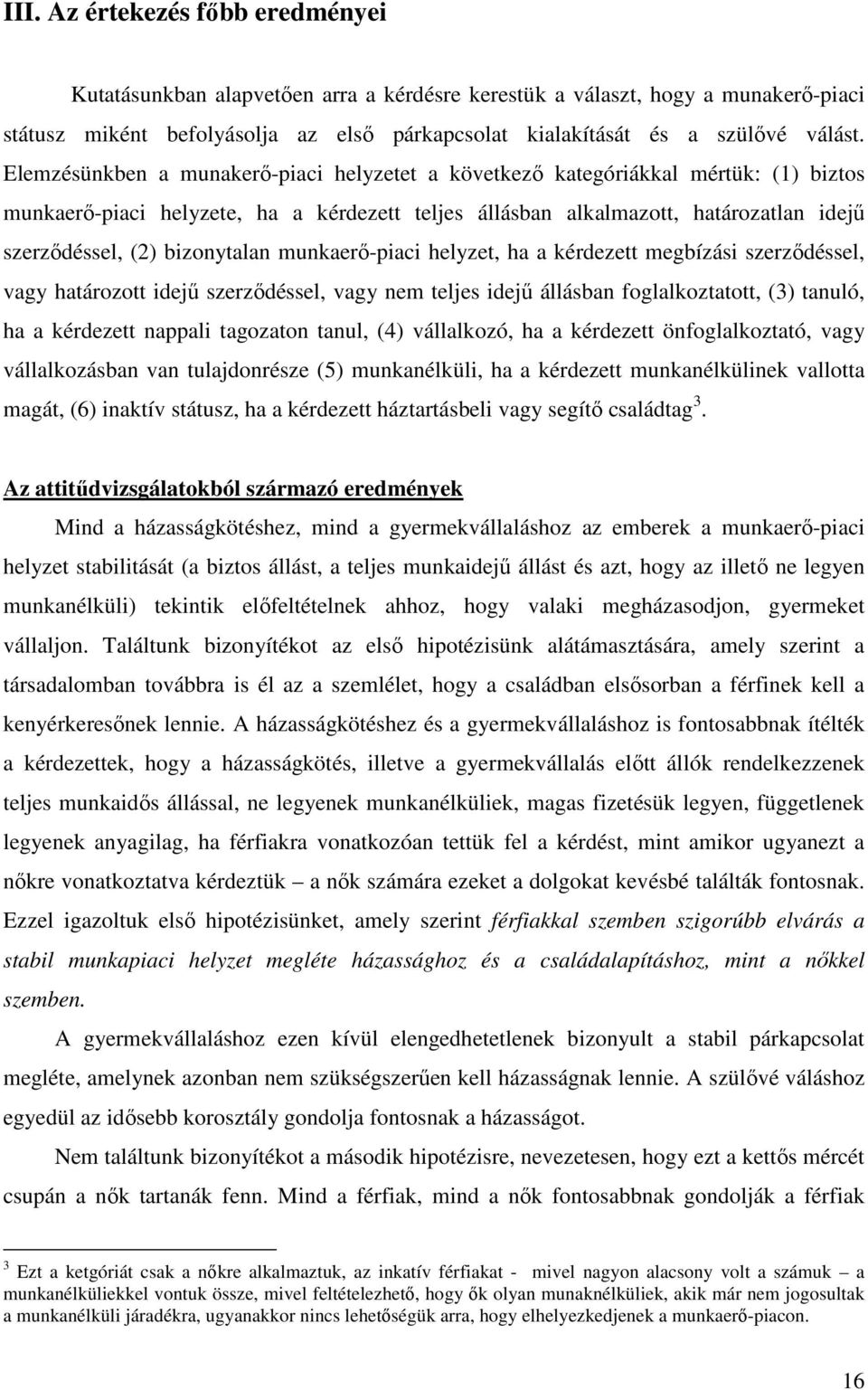 bizonytalan munkaerő-piaci helyzet, ha a kérdezett megbízási szerződéssel, vagy határozott idejű szerződéssel, vagy nem teljes idejű állásban foglalkoztatott, (3) tanuló, ha a kérdezett nappali