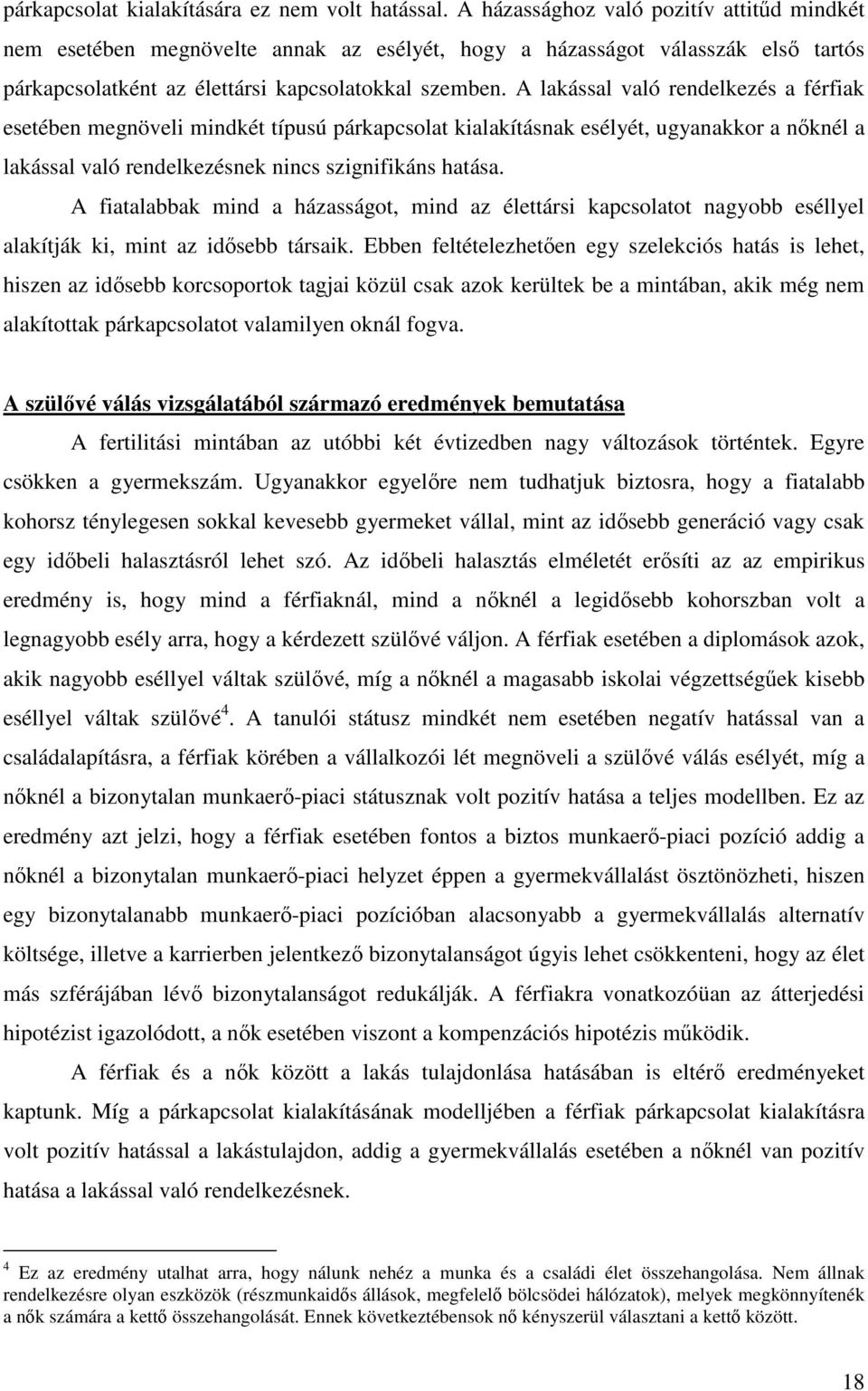 A lakással való rendelkezés a férfiak esetében megnöveli mindkét típusú párkapcsolat kialakításnak esélyét, ugyanakkor a nőknél a lakással való rendelkezésnek nincs szignifikáns hatása.