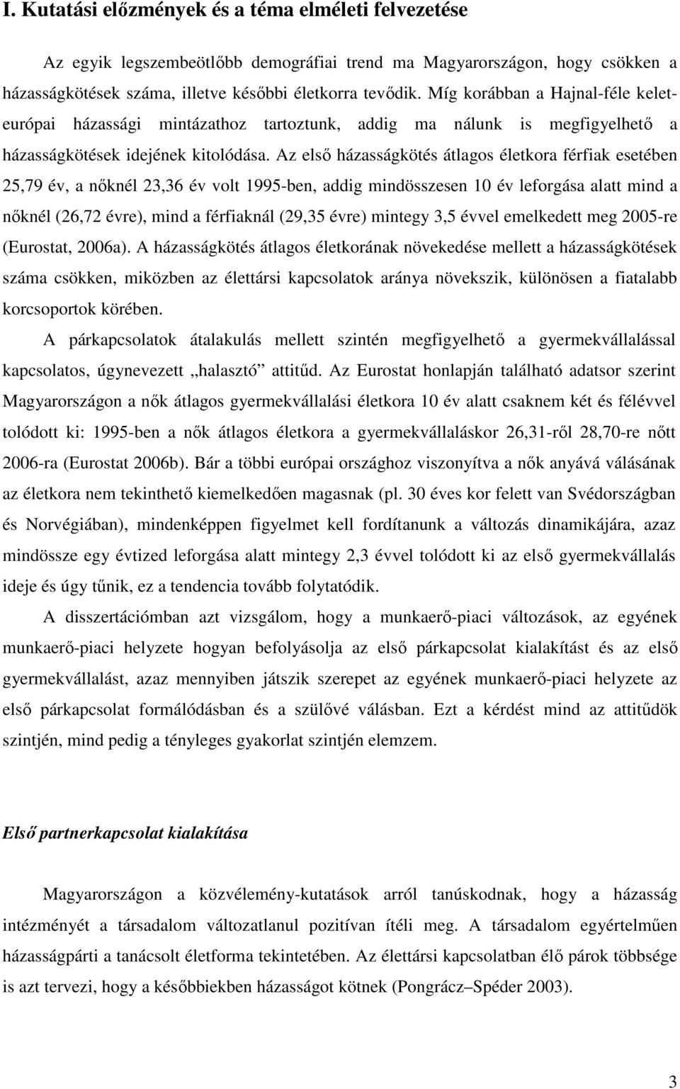 Az első házasságkötés átlagos életkora férfiak esetében 25,79 év, a nőknél 23,36 év volt 1995-ben, addig mindösszesen 10 év leforgása alatt mind a nőknél (26,72 évre), mind a férfiaknál (29,35 évre)