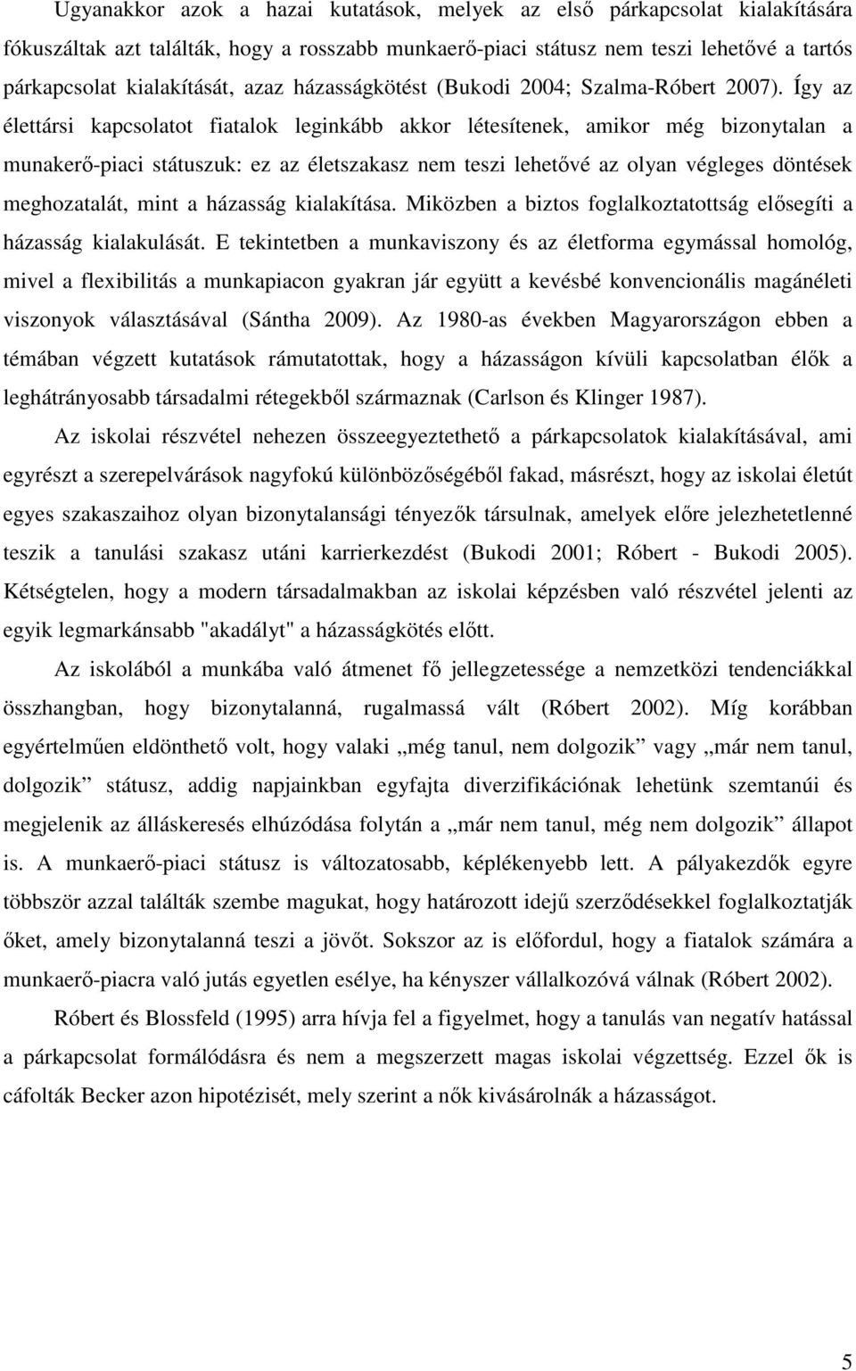 Így az élettársi kapcsolatot fiatalok leginkább akkor létesítenek, amikor még bizonytalan a munakerő-piaci státuszuk: ez az életszakasz nem teszi lehetővé az olyan végleges döntések meghozatalát,