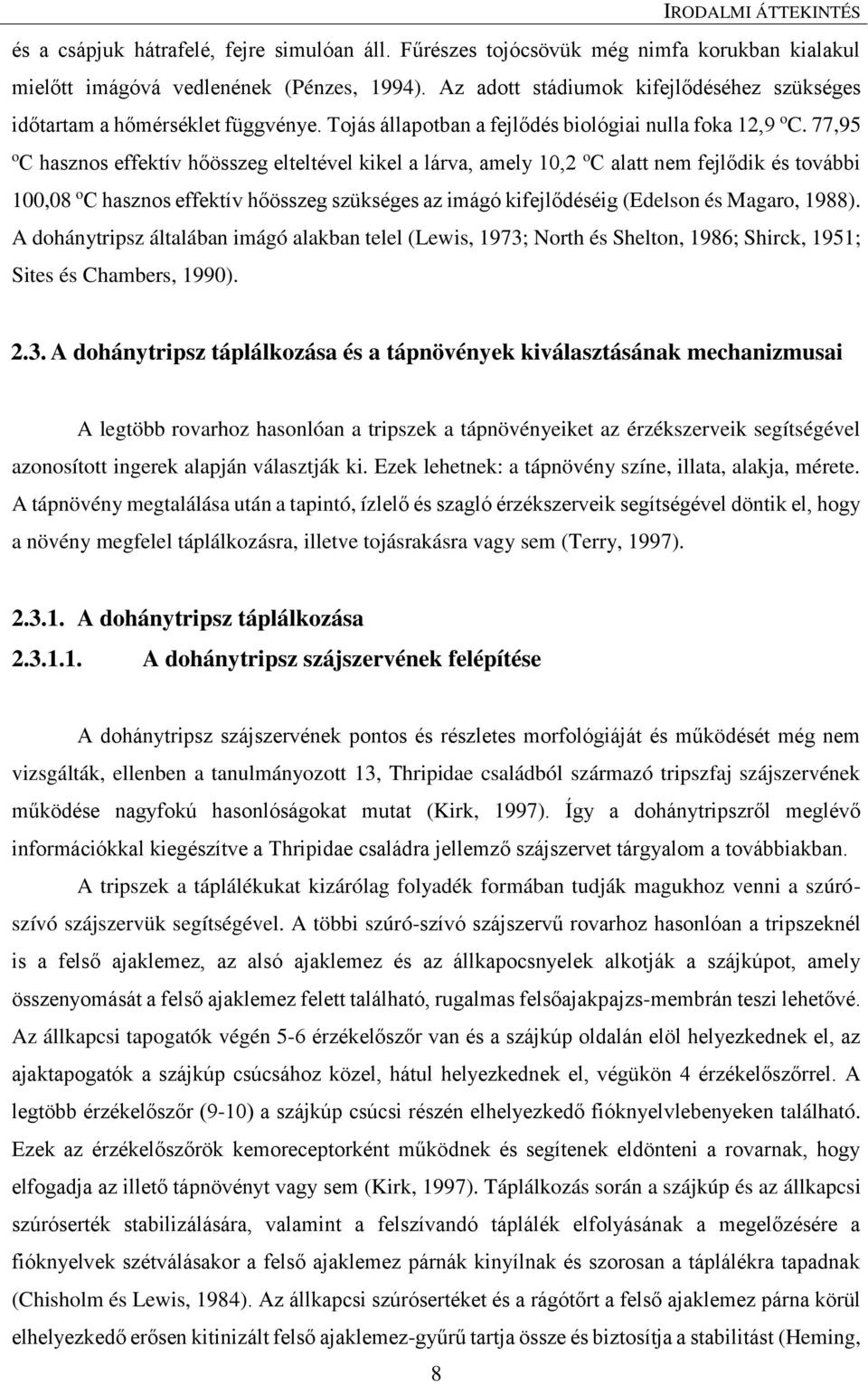 77,95 o C hasznos effektív hőösszeg elteltével kikel a lárva, amely 10,2 o C alatt nem fejlődik és további 100,08 o C hasznos effektív hőösszeg szükséges az imágó kifejlődéséig (Edelson és Magaro,