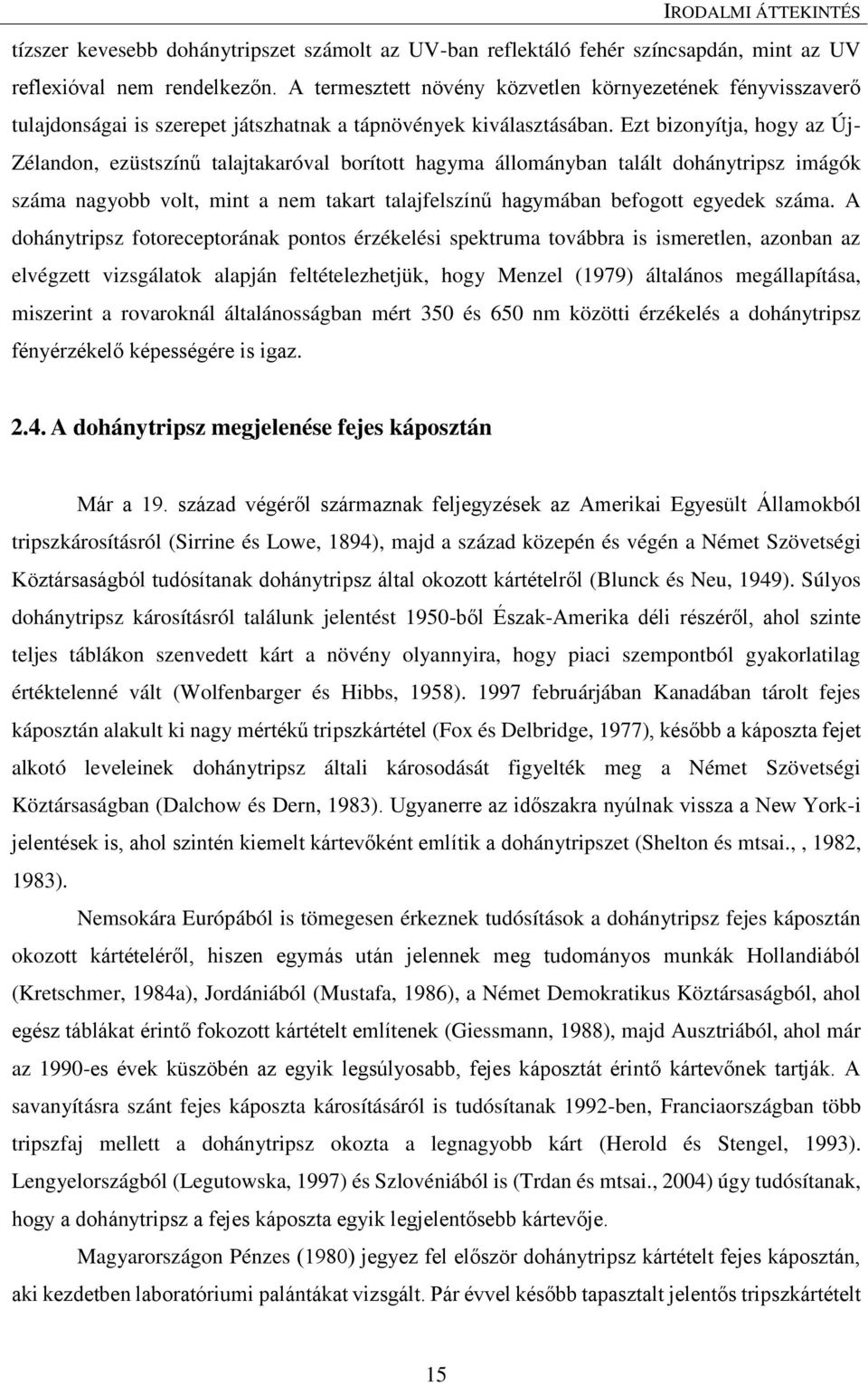 Ezt bizonyítja, hogy az Új- Zélandon, ezüstszínű talajtakaróval borított hagyma állományban talált dohánytripsz imágók száma nagyobb volt, mint a nem takart talajfelszínű hagymában befogott egyedek