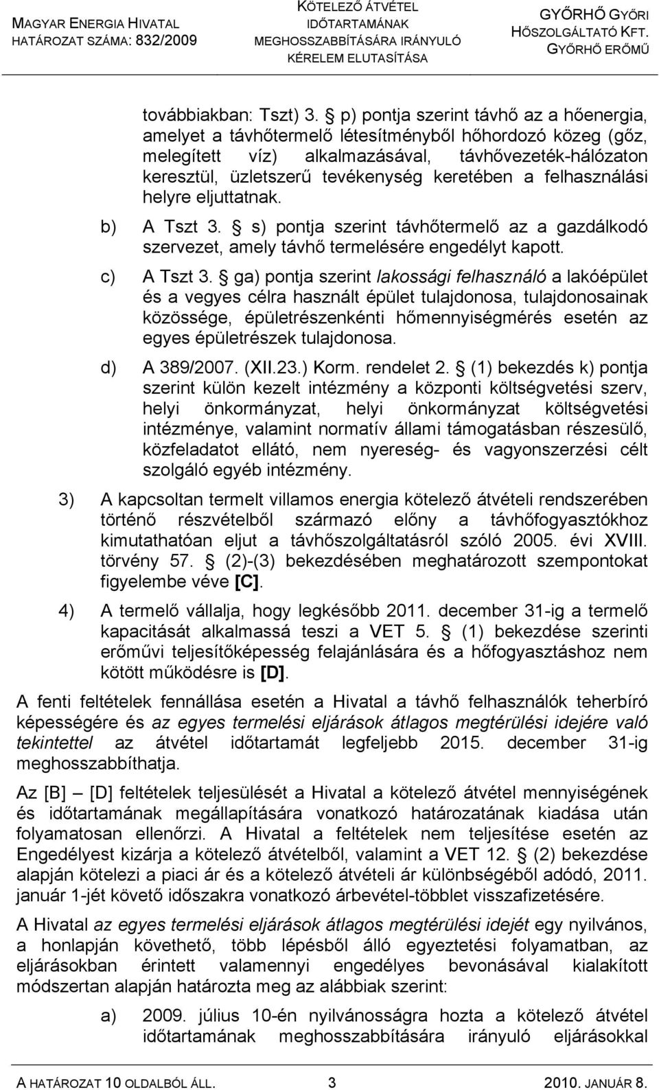 a felhasználási helyre eljuttatnak. b) A Tszt 3. s) pontja szerint távhőtermelő az a gazdálkodó szervezet, amely távhő termelésére engedélyt kapott. c) A Tszt 3.