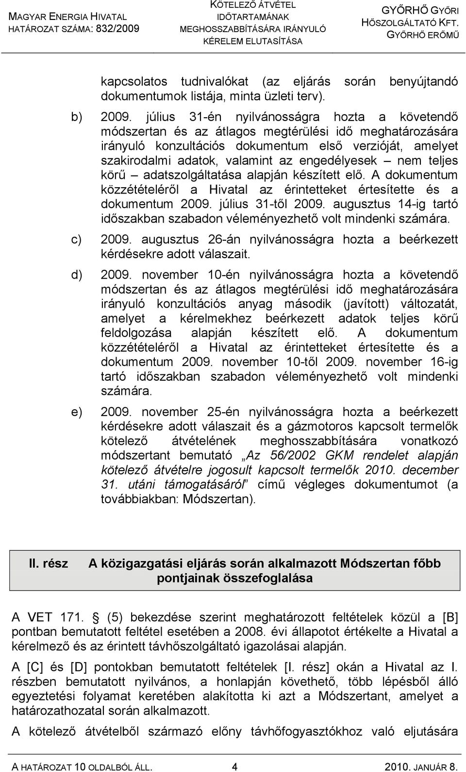 engedélyesek nem teljes körű adatszolgáltatása alapján készített elő. A dokumentum közzétételéről a Hivatal az érintetteket értesítette és a dokumentum 2009. július 31-től 2009.