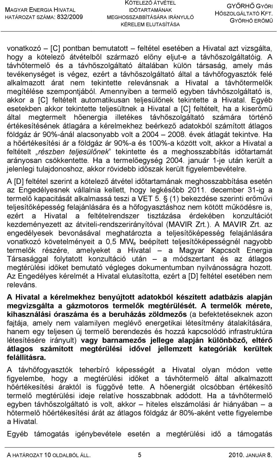 Hivatal a távhőtermelők megítélése szempontjából. Amennyiben a termelő egyben távhőszolgáltató is, akkor a [C] feltételt automatikusan teljesülőnek tekintette a Hivatal.